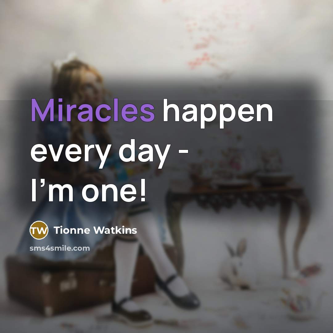 “Miracles happen every day - I'm one!” quote by Tionne Watkins