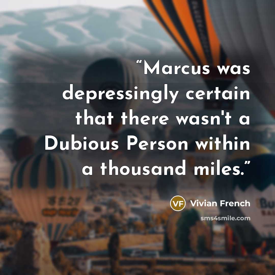 “Marcus was depressingly certain that there wasn't a Dubious Person within a thousand miles.” quote by Vivian French