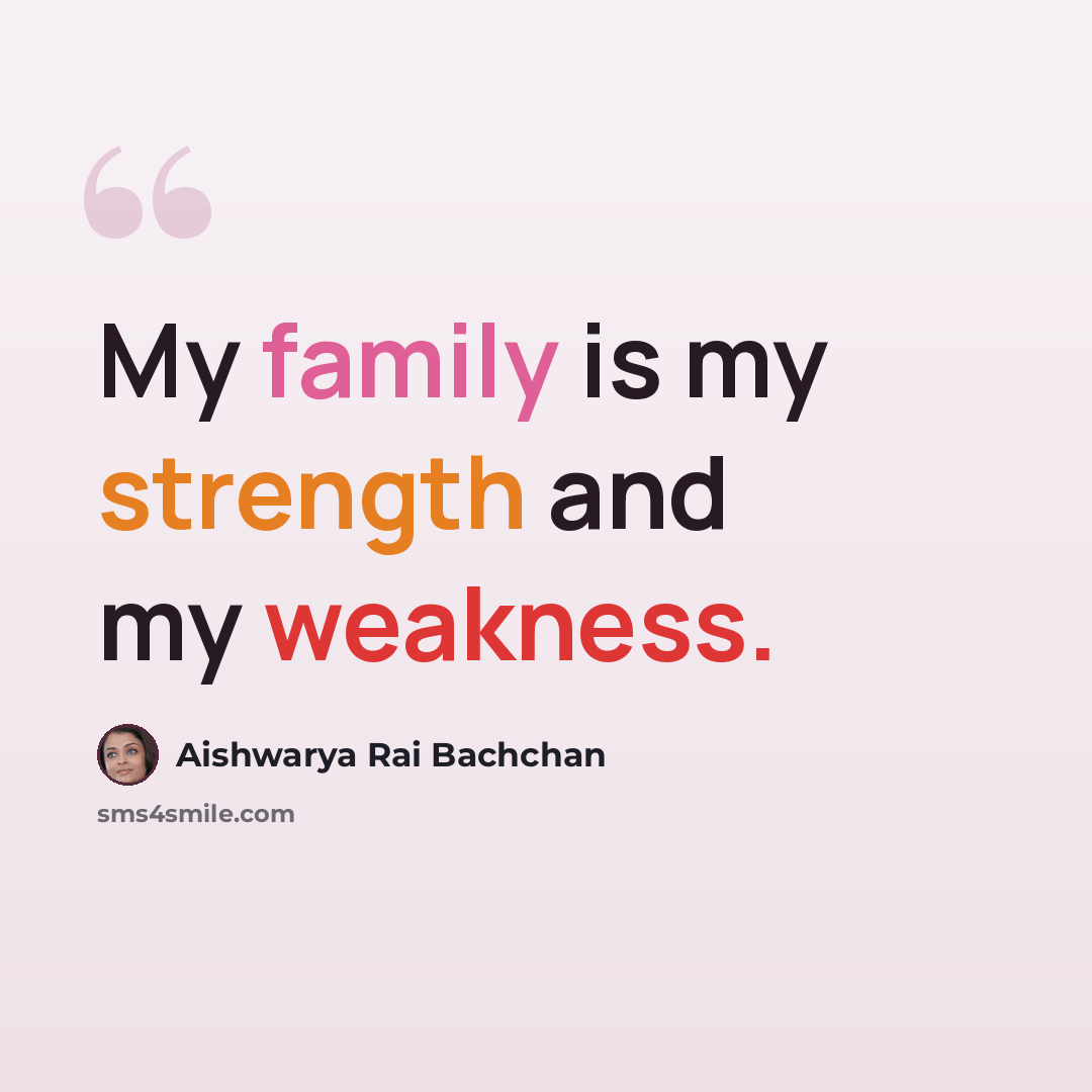 “My family is my strength and my weakness.” quote by Aishwarya Rai Bachchan