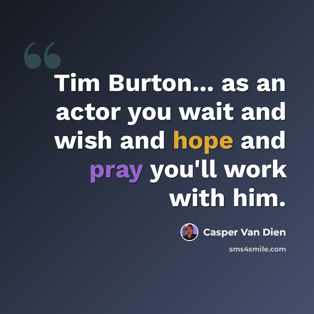 “Tim Burton... as an actor you wait and wish and hope and pray you'll work with him.” quote by Casper Van Dien