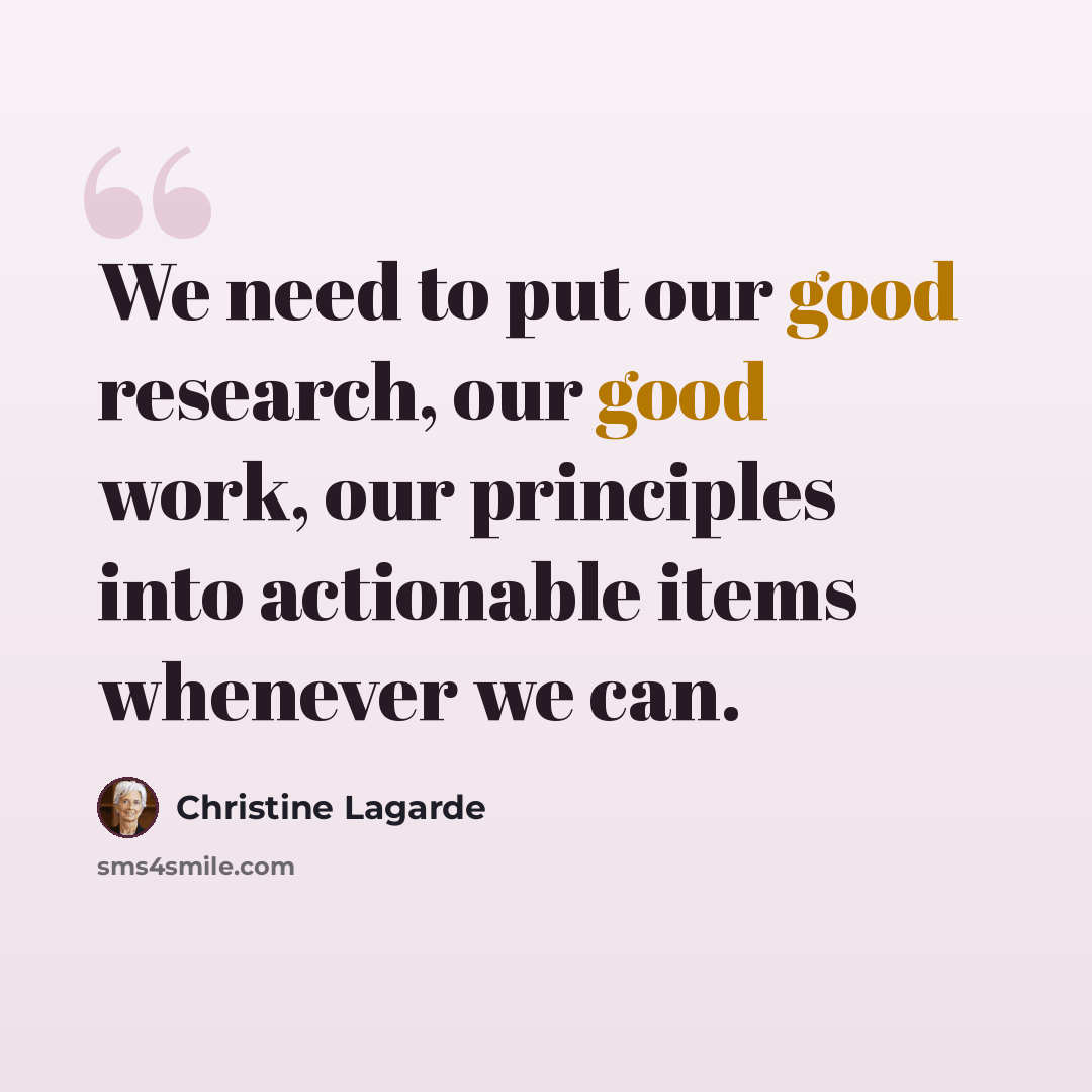 “We need to put our good research, our good work, our principles into actionable items whenever we can.” quote by Christine Lagarde