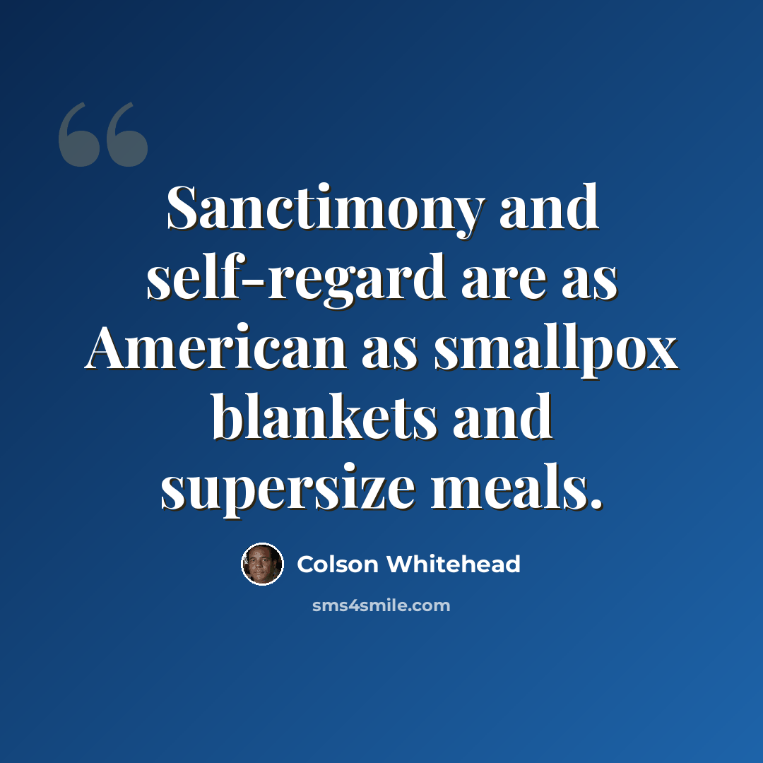 “Sanctimony and self-regard are as American as smallpox blankets and supersize meals.” quote by Colson Whitehead