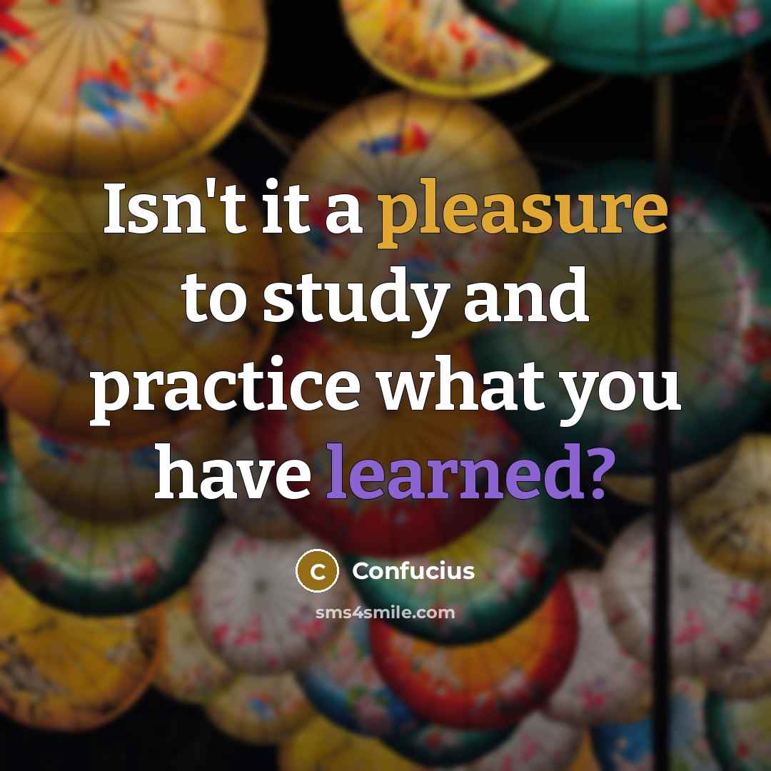“Isn't it a pleasure to study and practice what you have learned?” quote by Confucius