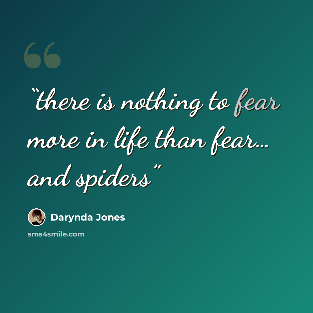 “there is nothing to fear more in life than fear… and spiders” quote by darynda jones