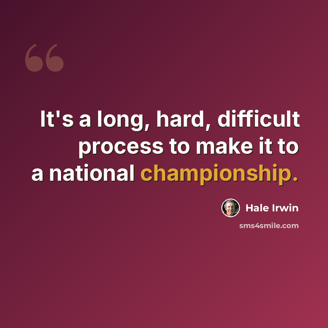 “It's a long, hard, difficult process to make it to a national championship.” quote by Hale Irwin