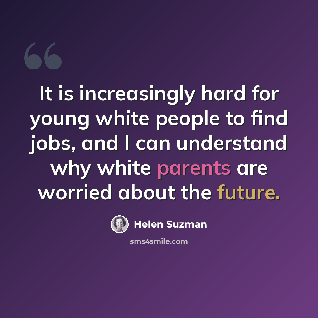 “It is increasingly hard for young white people to find jobs, and I can understand why white parents are worried about the future.” quote by Helen Suzman