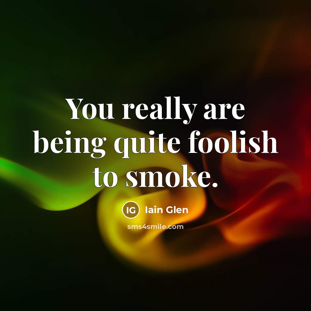 “You really are being quite foolish to smoke.” quote by Iain Glen