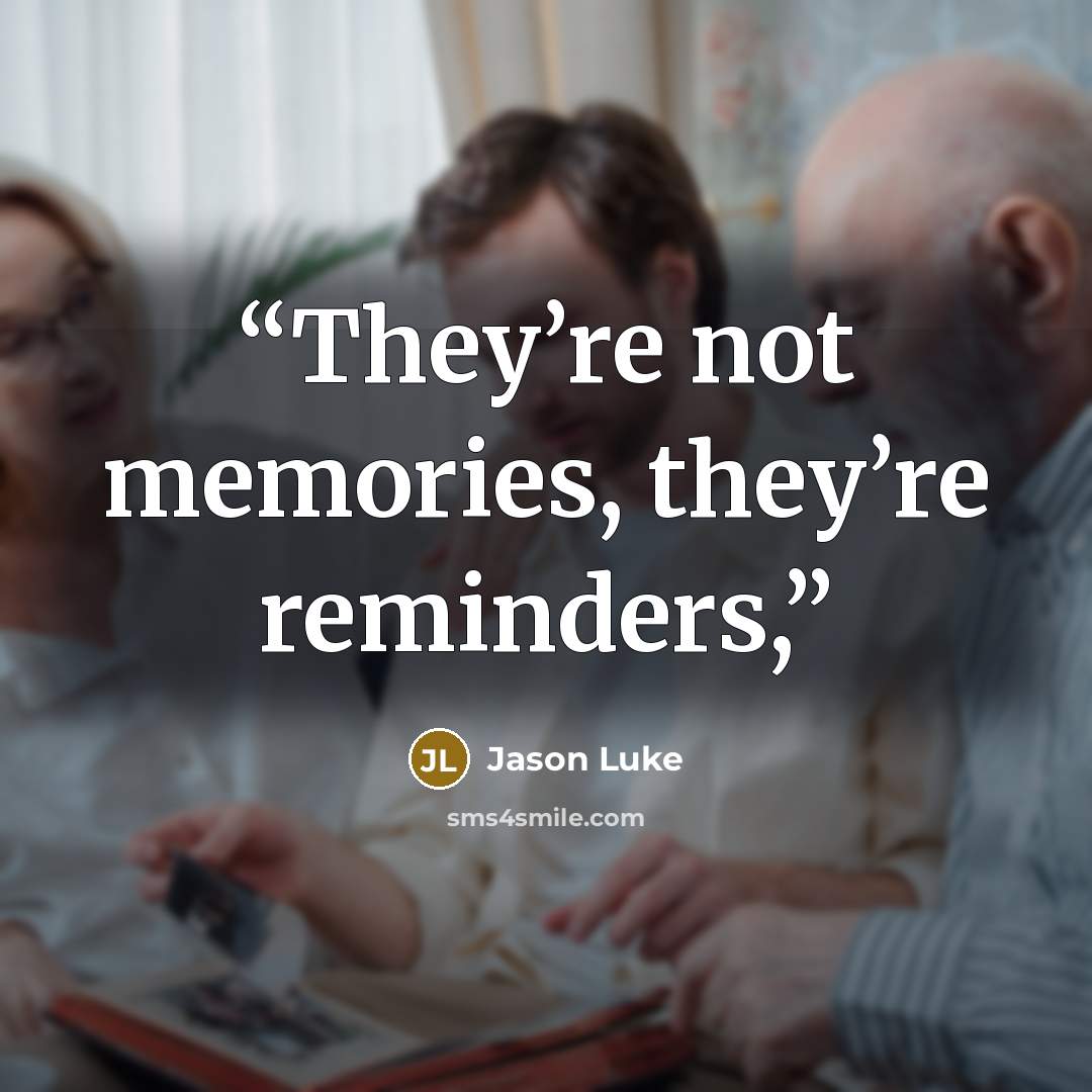 “They’re not memories, they’re reminders,” quote by Jason Luke