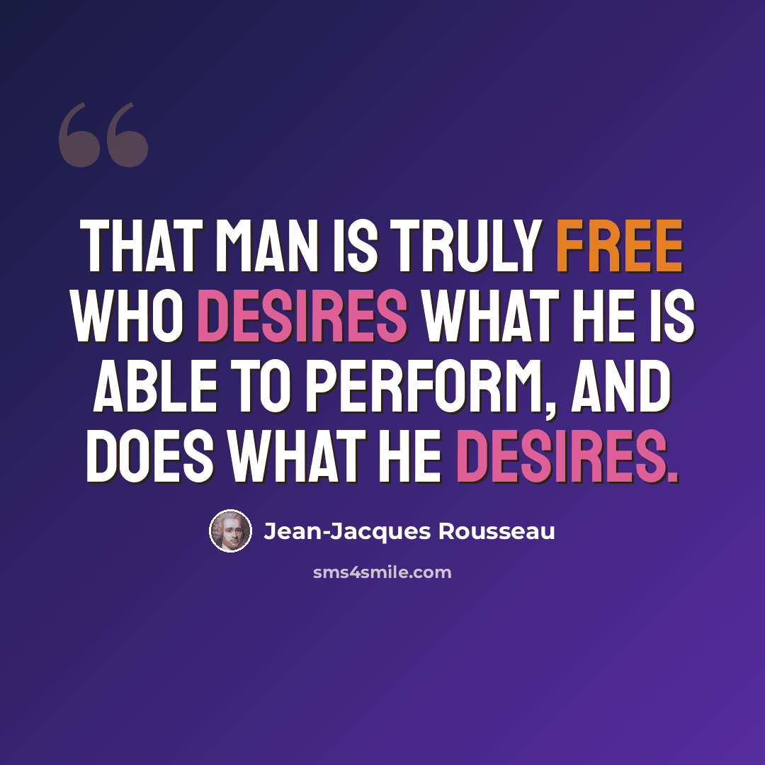 “That man is truly free who desires what he is able to perform, and does what he desires.” quote by Jean-Jacques Rousseau