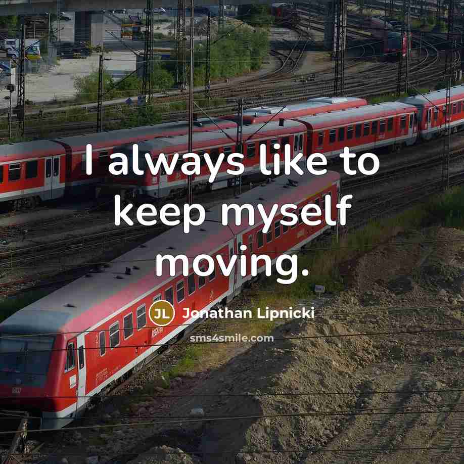 “I always like to keep myself moving.” quote by Jonathan Lipnicki