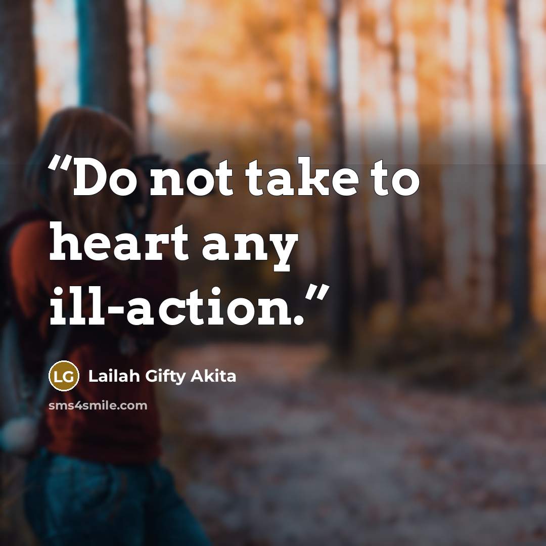 “Do not take to heart any ill-action.” quote by Lailah Gifty Akita