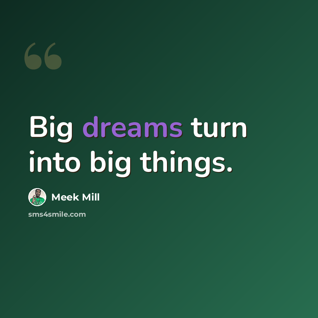 “Big dreams turn into big things.” quote by Meek Mill