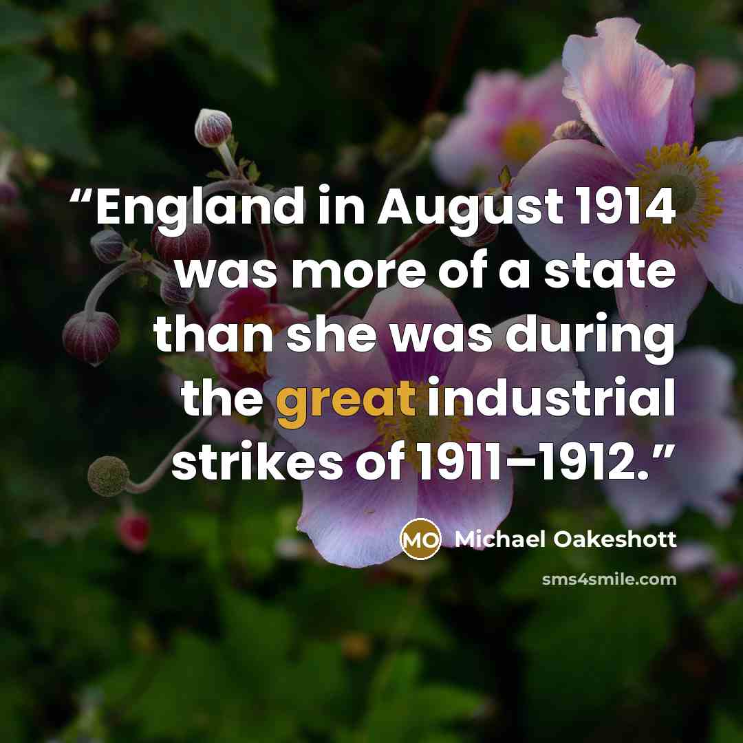 “England in August 1914 was more of a state than she was during the great industrial strikes of 1911–1912.” quote by Michael Oakeshott