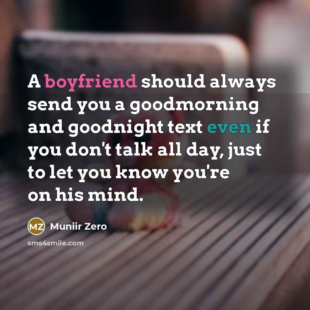 “A boyfriend should always send you a goodmorning and goodnight text even if you don't talk all day, just to let you know you're on his mind.” quote by Muniir Zero