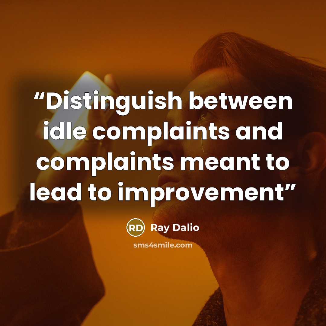 “Distinguish between idle complaints and complaints meant to lead to improvement” quote by Ray Dalio