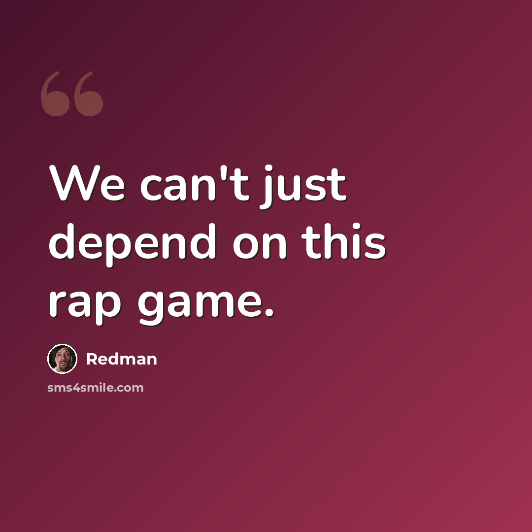 “We can't just depend on this rap game.” quote by Redman