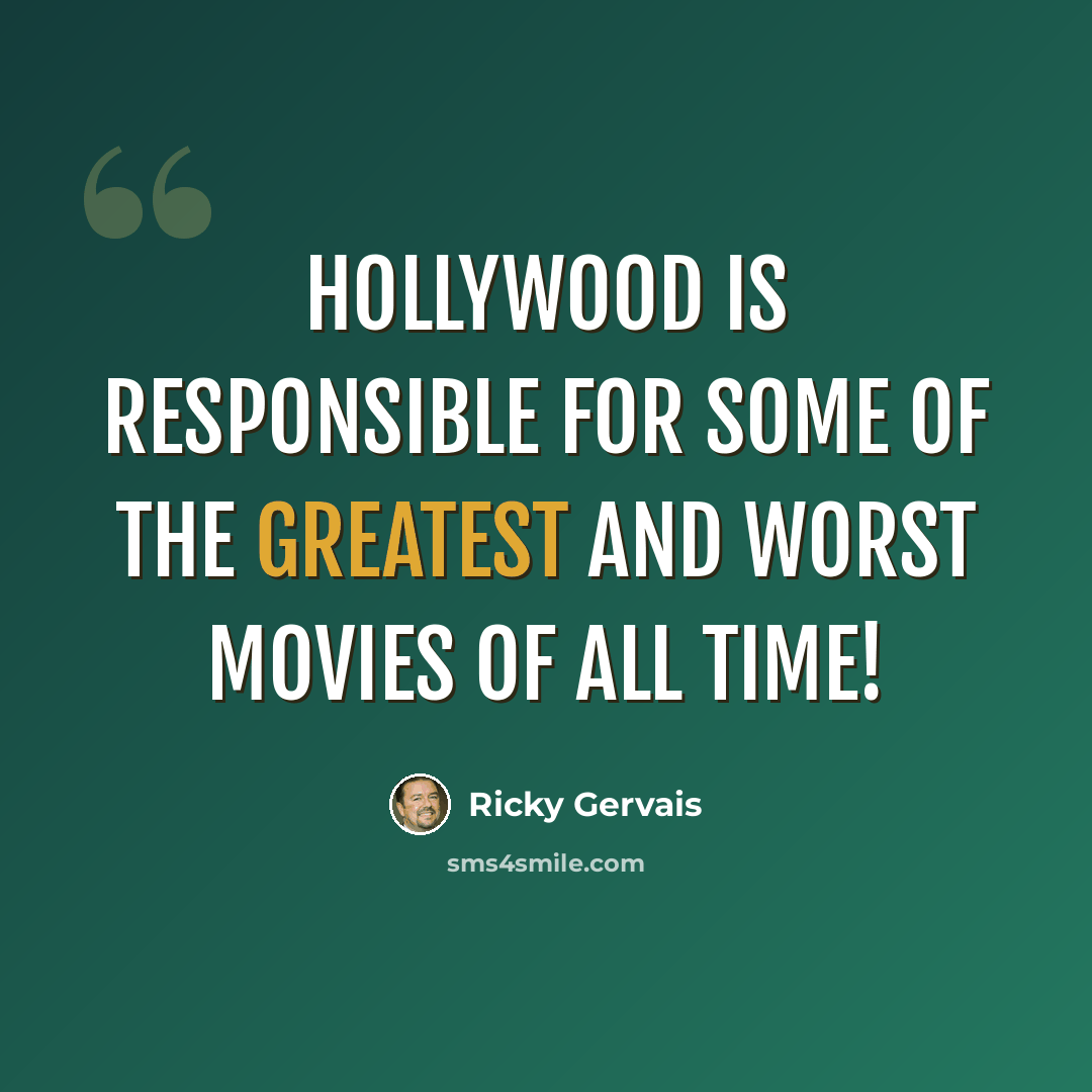 “Hollywood is responsible for some of the greatest and worst movies of all time!” quote by Ricky Gervais