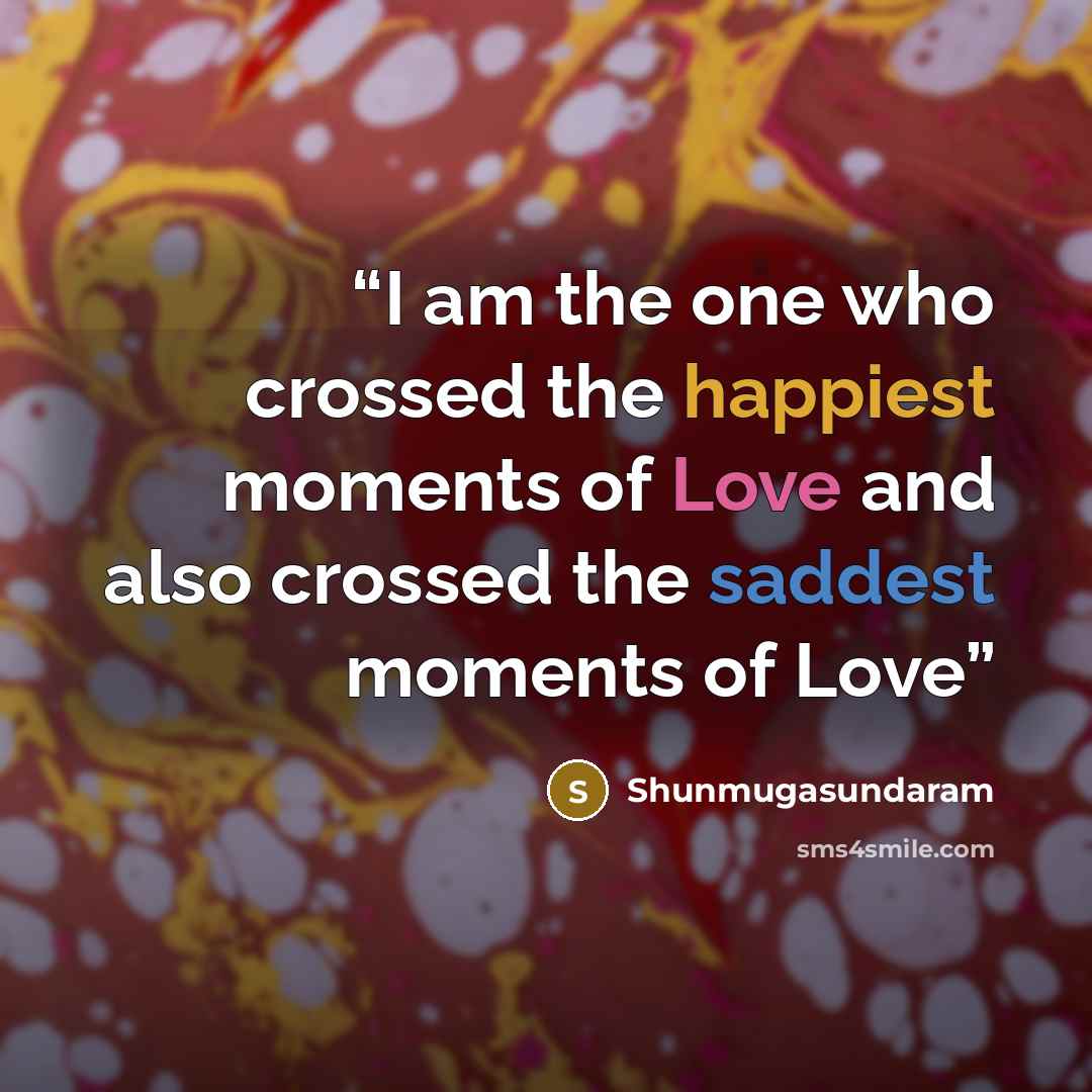 “I am the one who crossed the happiest moments of Love and also crossed the saddest moments of Love” quote by Shunmugasundaram