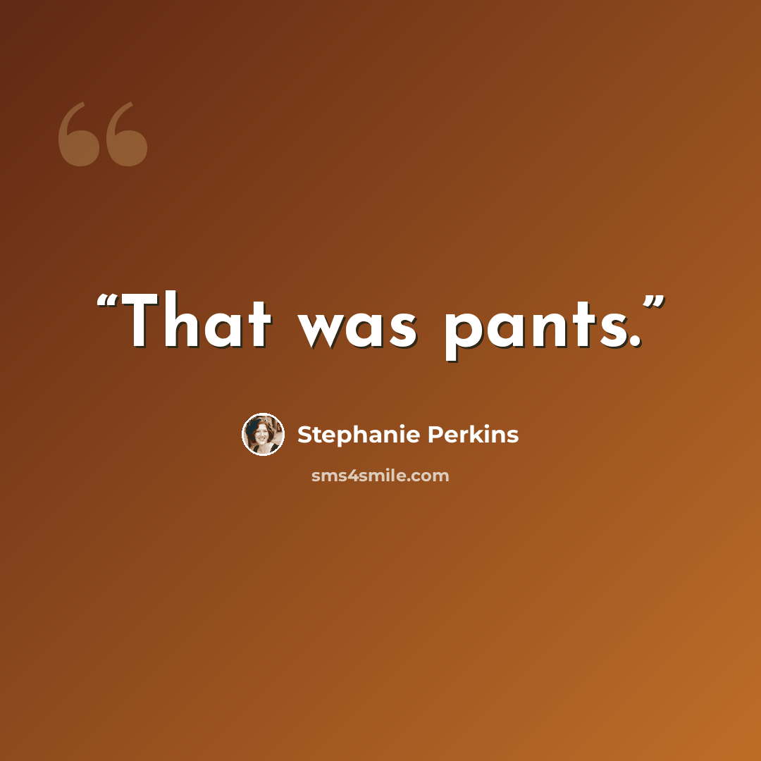 “That was pants.” quote by Stephanie Perkins