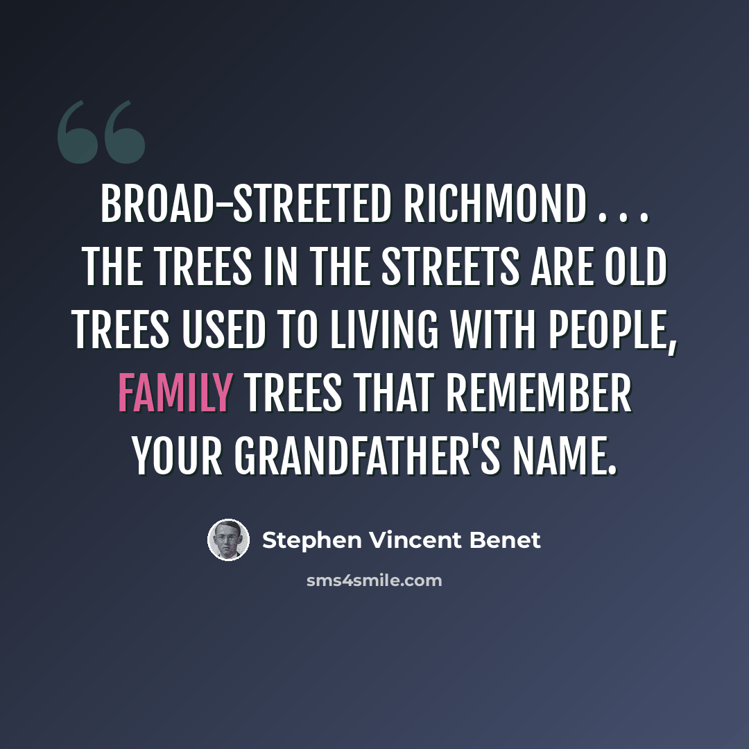 “Broad-streeted Richmond . . . The trees in the streets are old trees used to living with people, Family trees that remember your grandfather's name.” quote by Stephen Vincent Benet