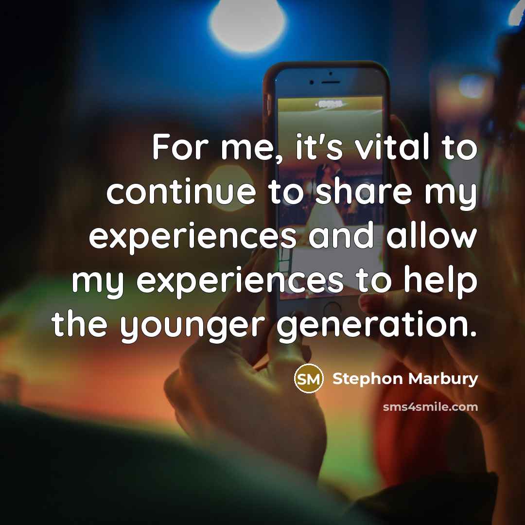“For me, it's vital to continue to share my experiences and allow my experiences to help the younger generation.” quote by Stephon Marbury