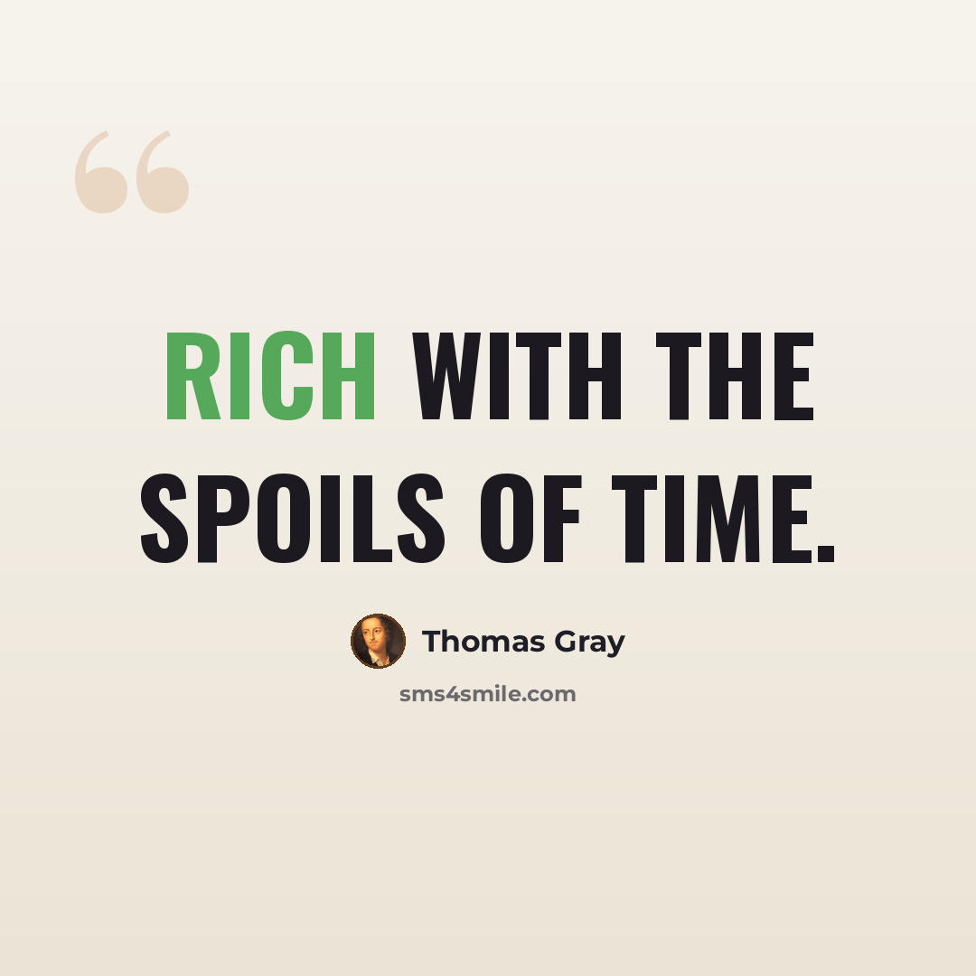 “Rich with the spoils of time.” quote by Thomas Gray