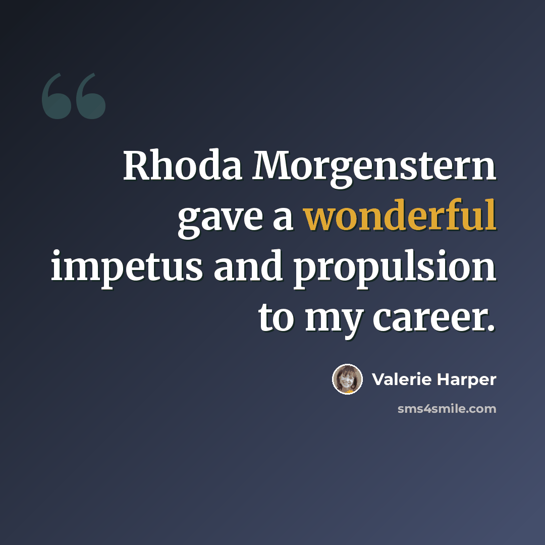 “Rhoda Morgenstern gave a wonderful impetus and propulsion to my career.” quote by Valerie Harper