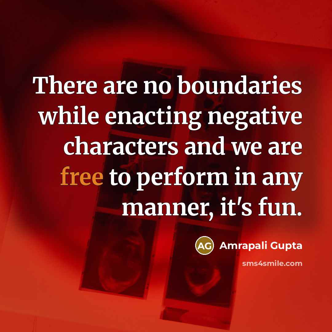“There are no boundaries while enacting negative characters and we are free to perform in any manner, it's fun.” quote by Amrapali Gupta