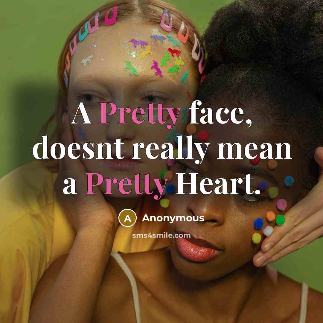 “A Pretty face, doesnt really mean a Pretty Heart.” quote by Anonymous