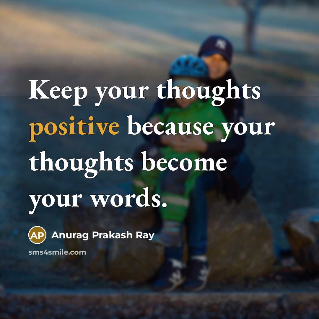 “Keep your thoughts positive because your thoughts become your words.” quote by Anurag Prakash Ray