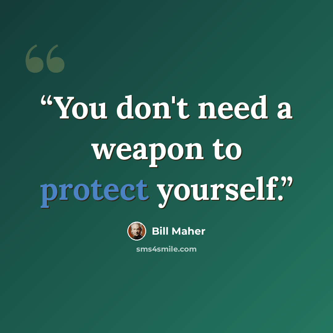 “You don't need a weapon to protect yourself.” quote by Bill Maher