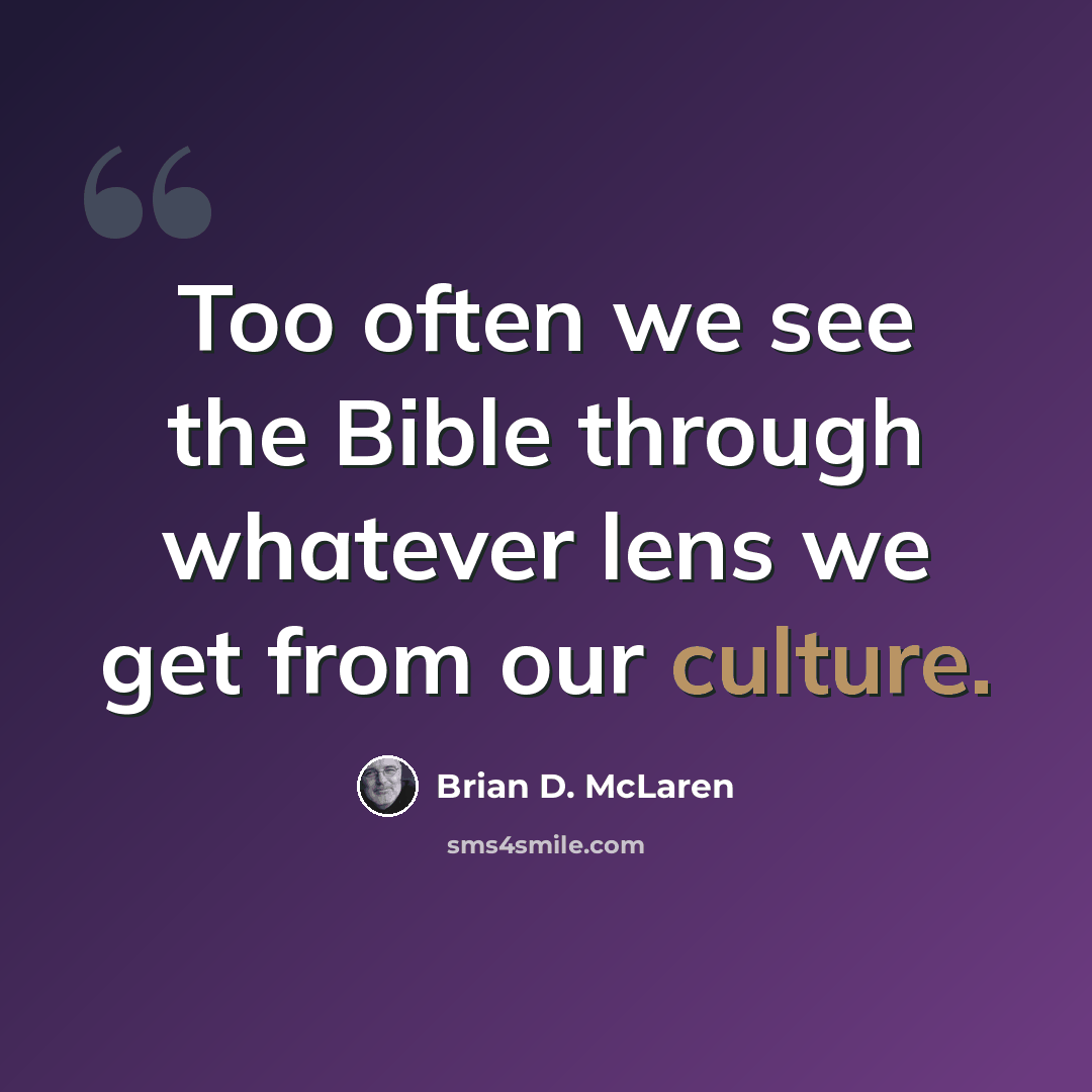 “Too often we see the Bible through whatever lens we get from our culture.” quote by Brian D. McLaren