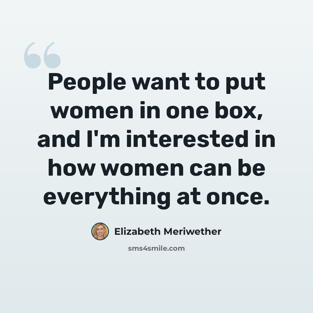 “People want to put women in one box, and I'm interested in how women can be everything at once.” quote by Elizabeth Meriwether