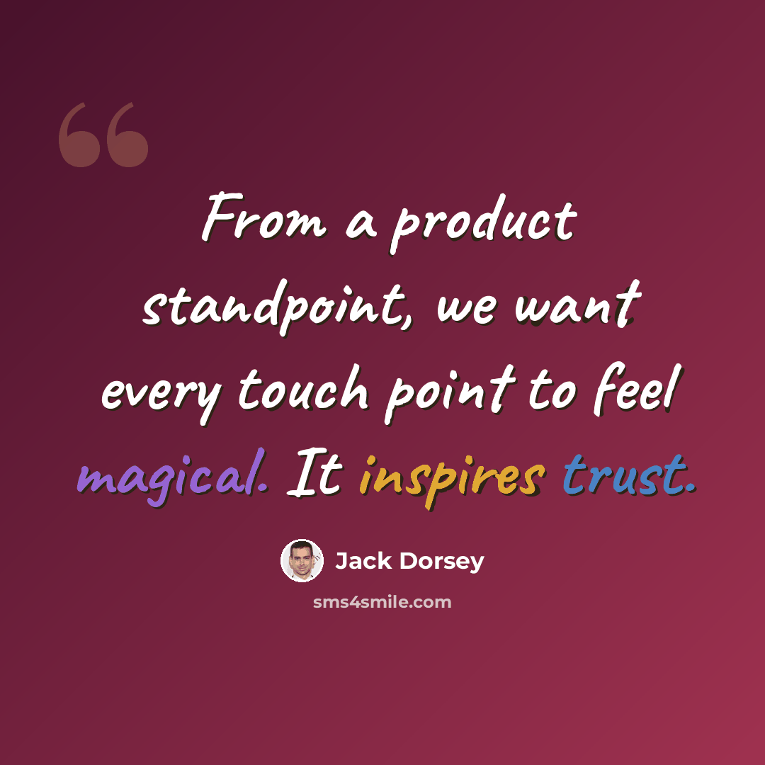 “From a product standpoint, we want every touch point to feel magical. It inspires trust.” quote by Jack Dorsey