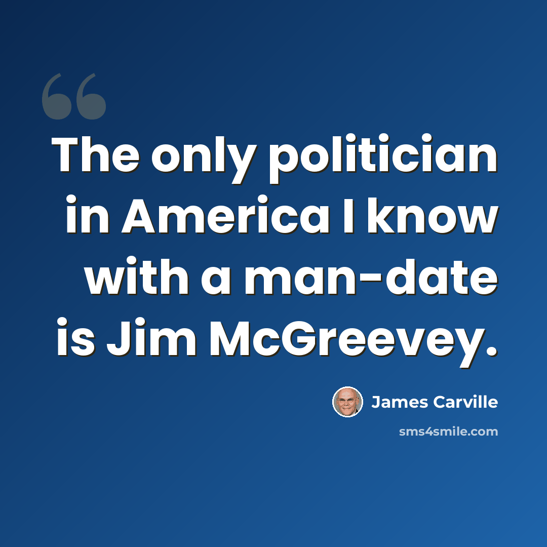 “The only politician in America I know with a man-date is Jim McGreevey.” quote by James Carville