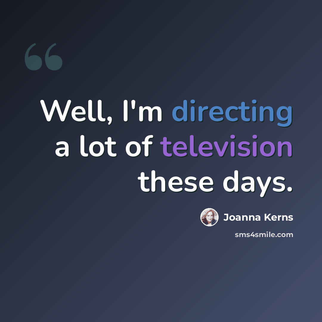 “Well, I'm directing a lot of television these days.” quote by Joanna Kerns