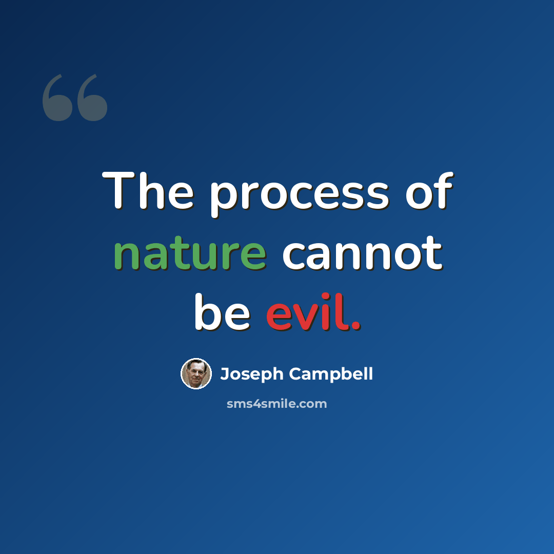 “The process of nature cannot be evil.” quote by Joseph Campbell