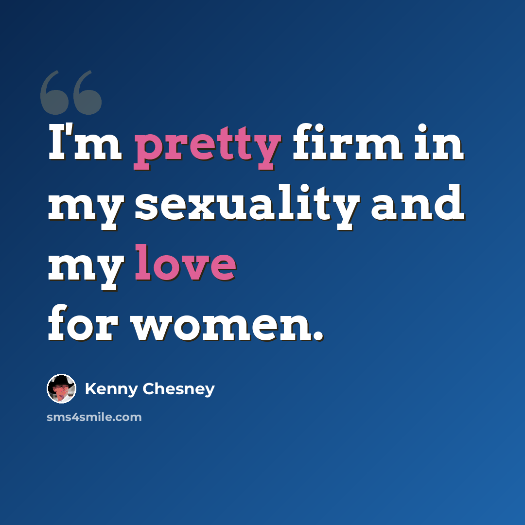 “I'm pretty firm in my sexuality and my love for women.” quote by Kenny Chesney
