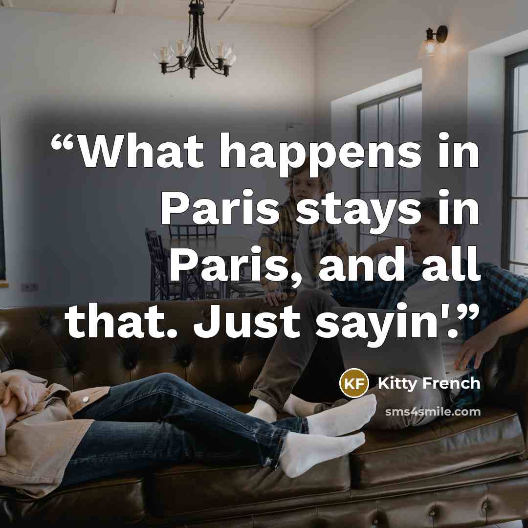 “What happens in Paris stays in Paris, and all that. Just sayin'.” quote by Kitty French