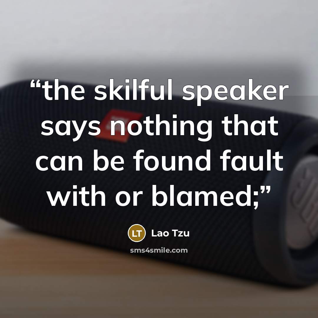 “the skilful speaker says nothing that can be found fault with or blamed;” quote by Lao Tzu
