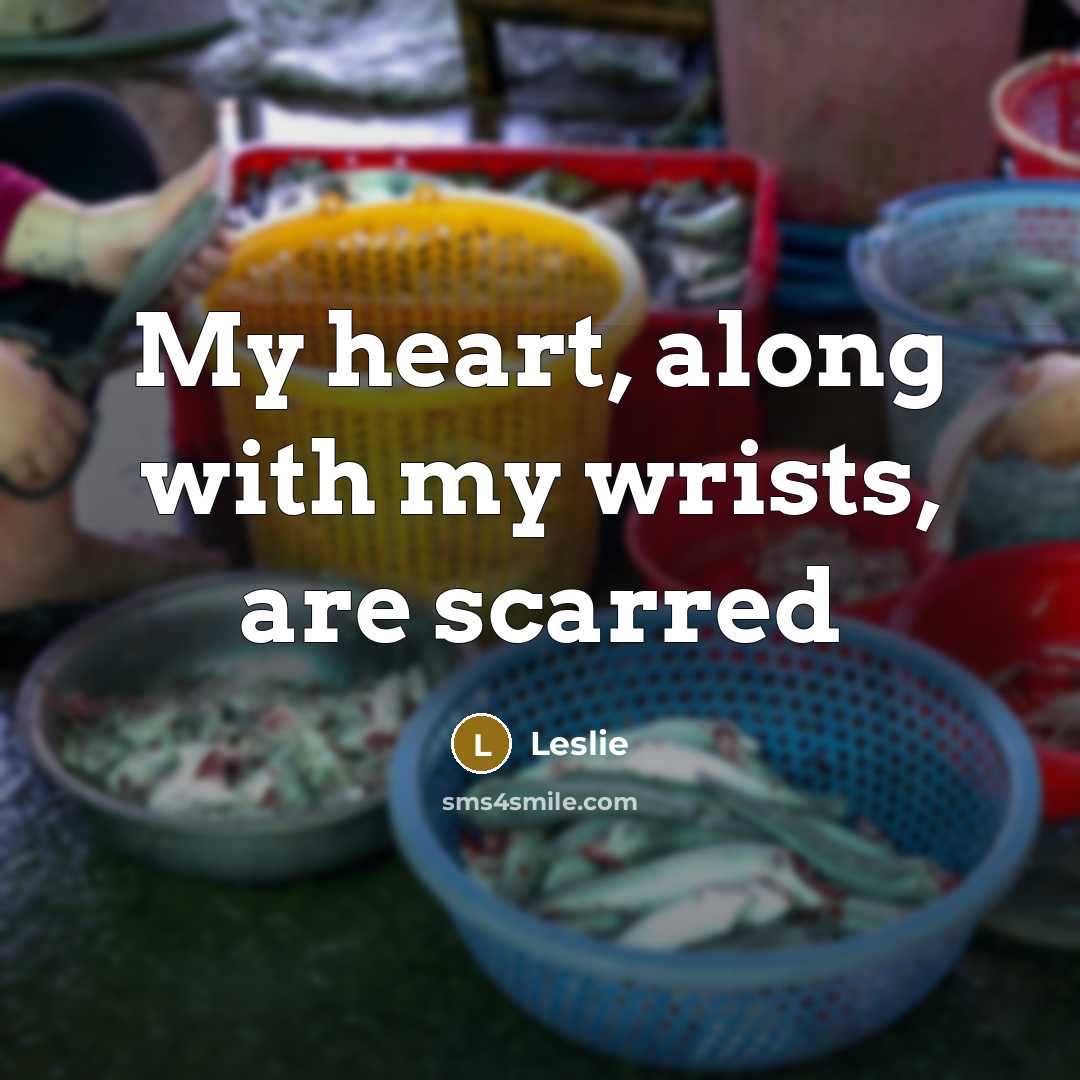 “My heart, along with my wrists, are scarred” quote by Leslie