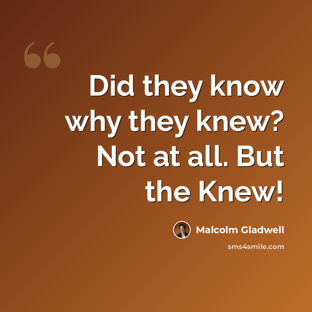 “Did they know why they knew? Not at all. But the Knew!” quote by Malcolm Gladwell