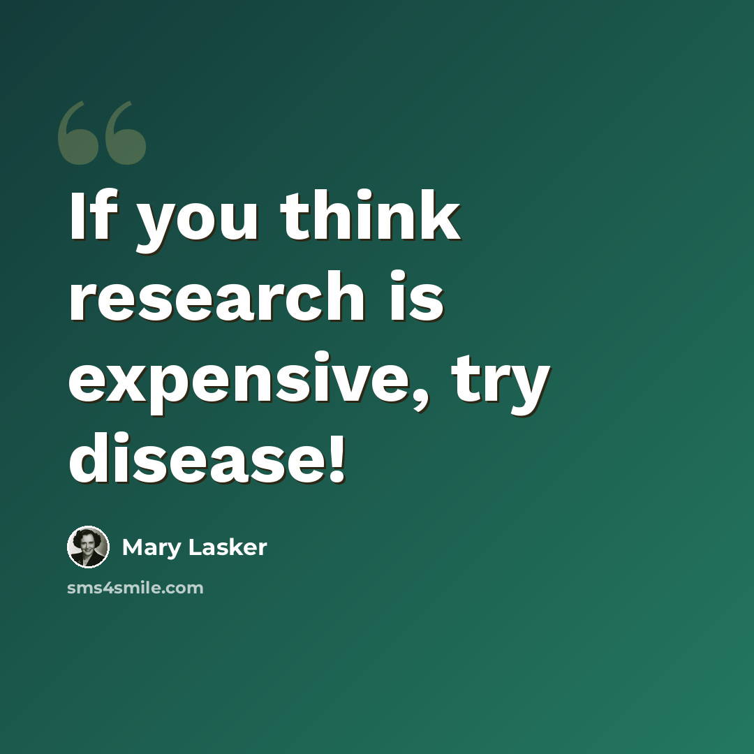 “If you think research is expensive, try disease!” quote by Mary Lasker