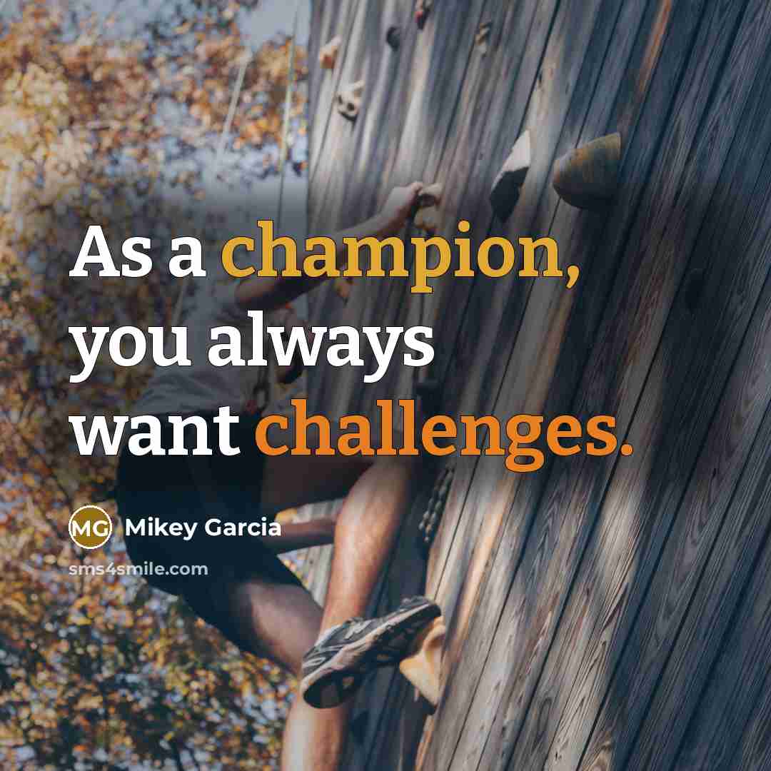 “As a champion, you always want challenges.” quote by Mikey Garcia