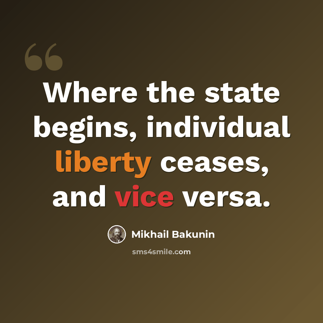 “Where the state begins, individual liberty ceases, and vice versa.” quote by Mikhail Bakunin