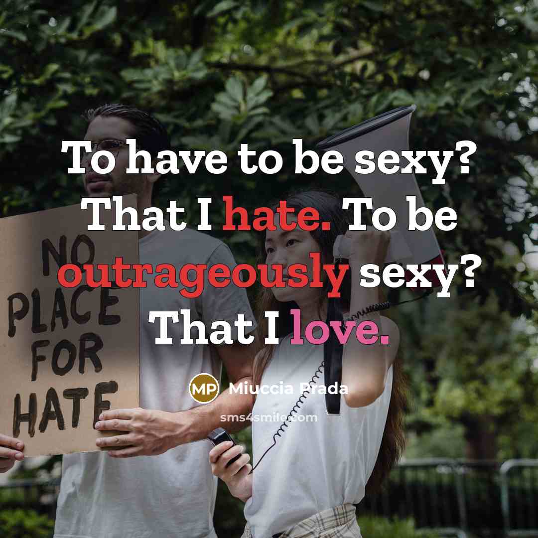 “To have to be sexy? That I hate. To be outrageously sexy? That I love.” quote by Miuccia Prada