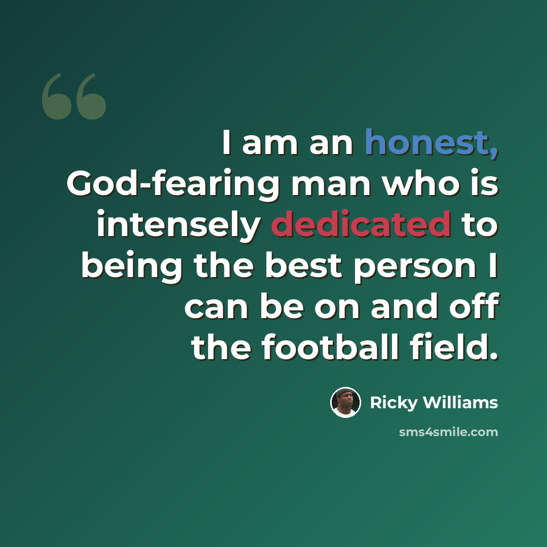 “I am an honest, God-fearing man who is intensely dedicated to being the best person I can be on and off the football field.” quote by Ricky Williams