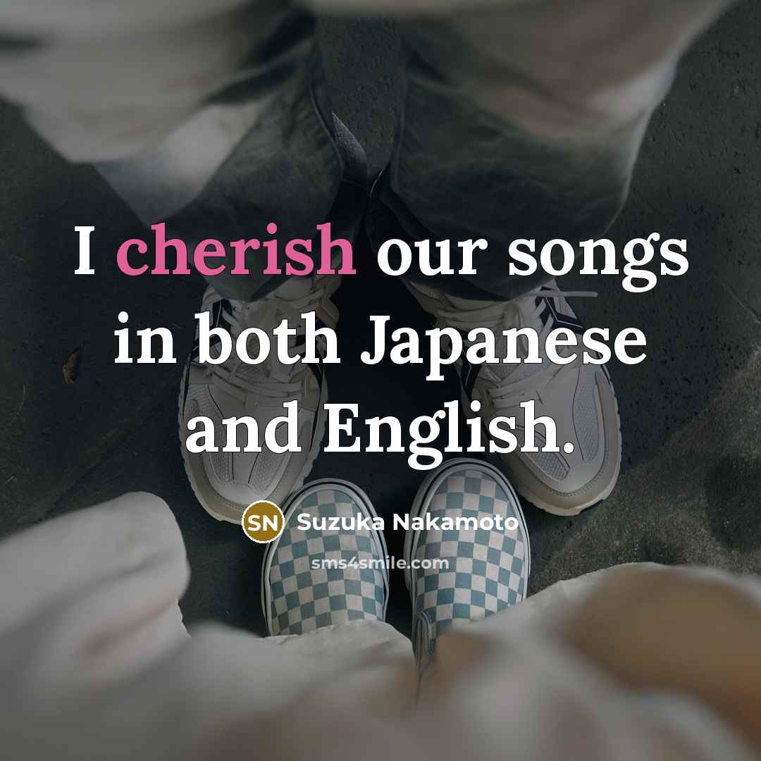 “I cherish our songs in both Japanese and English.” quote by Suzuka Nakamoto
