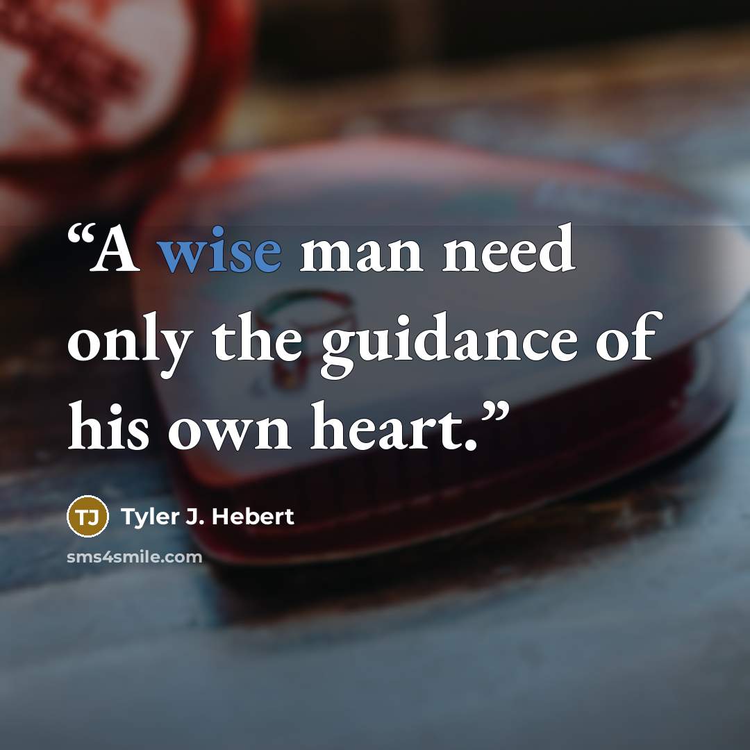 “A wise man need only the guidance of his own heart.” quote by Tyler J. Hebert