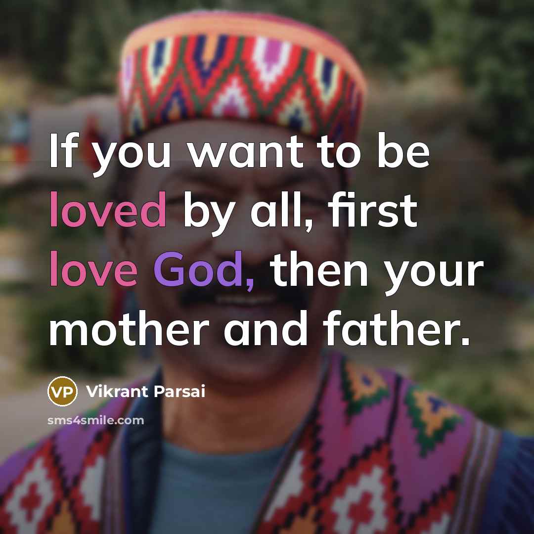 “If you want to be loved by all, first love God, then your mother and father.” quote by Vikrant Parsai